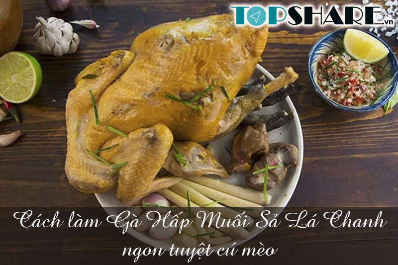 Cách làm Gà Hấp Muối Sả Lá Chanh ngon tuyệt cú mèo