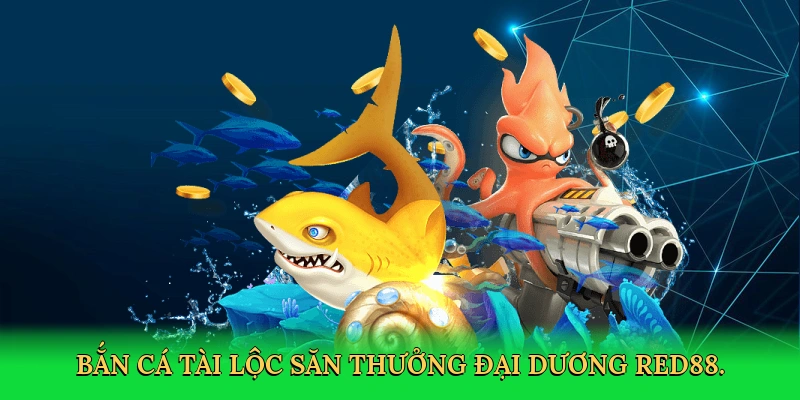 Bắn Cá Tài Lộc – Cuộc Săn Thưởng Kịch Tính Cùng RED88