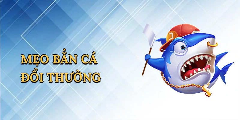 Mẹo bắn cá đổi thưởng