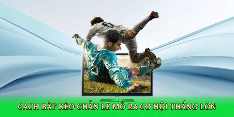 Cách bắt kèo chẵn lẻ mở ra cơ hội thắng lớn