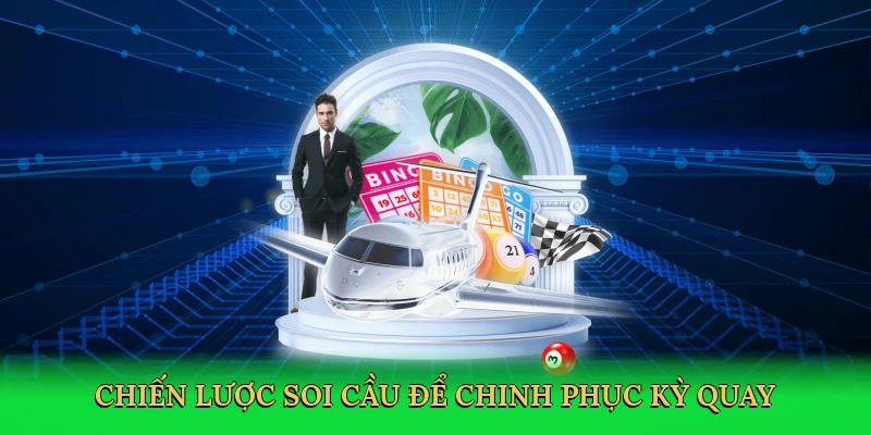 Chiến lược soi cầu để chinh phục kỳ quay