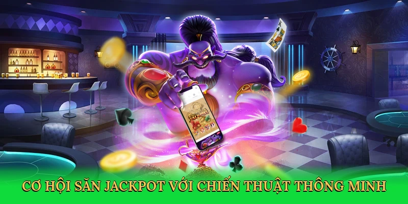 Cơ hội săn jackpot với chiến thuật thông minh