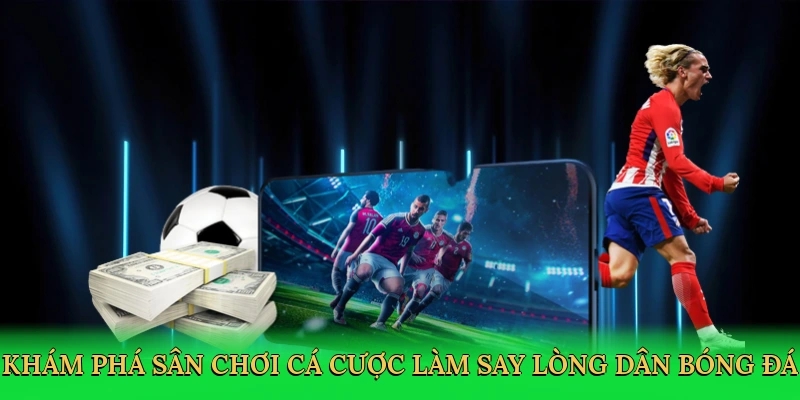 Khám phá sân chơi cá cược làm say lòng dân bóng đá