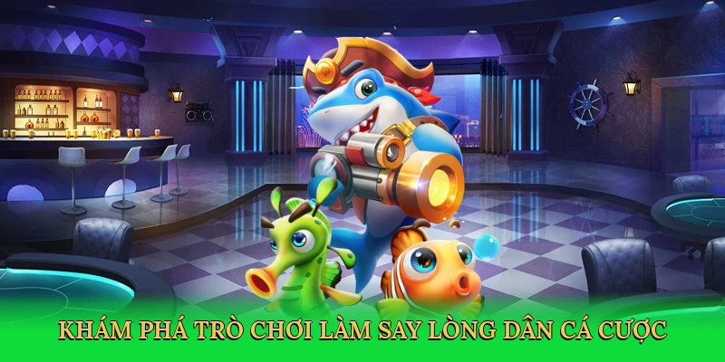 Khám phá trò chơi làm say lòng dân cá cược