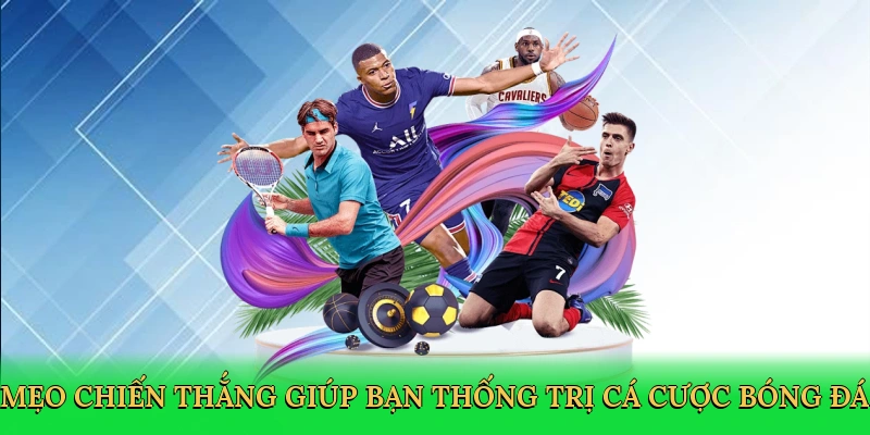Mẹo chiến thắng giúp bạn thống trị cá cược bóng đá
