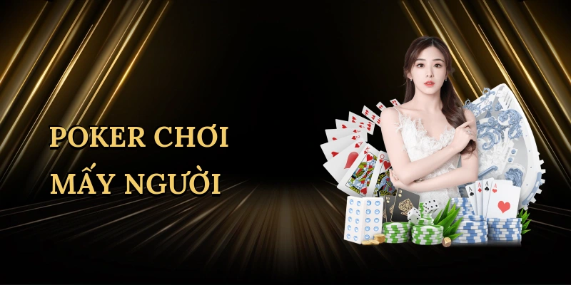 Poker Chơi Mấy Người